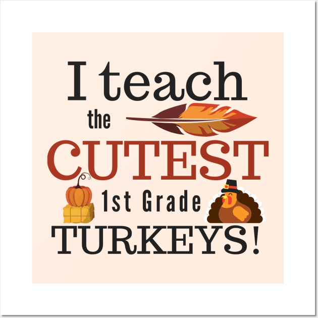 I Teach the Cutest Turkeys First 1st Grade Wall Art by MalibuSun